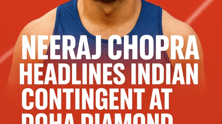 Neeraj Chopra Set for Doha Diamond League 2025